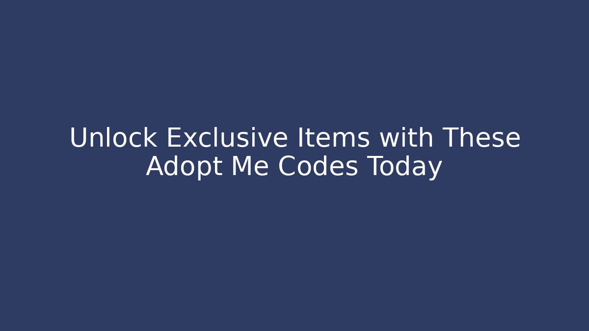 Unlock Exclusive Items with These Adopt Me Codes Today