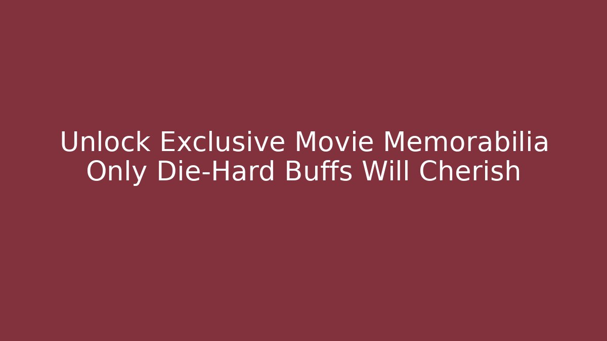 Unlock Exclusive Movie Memorabilia Only Die-Hard Buffs Will Cherish