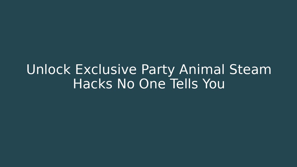 Unlock Exclusive Party Animal Steam Hacks No One Tells You