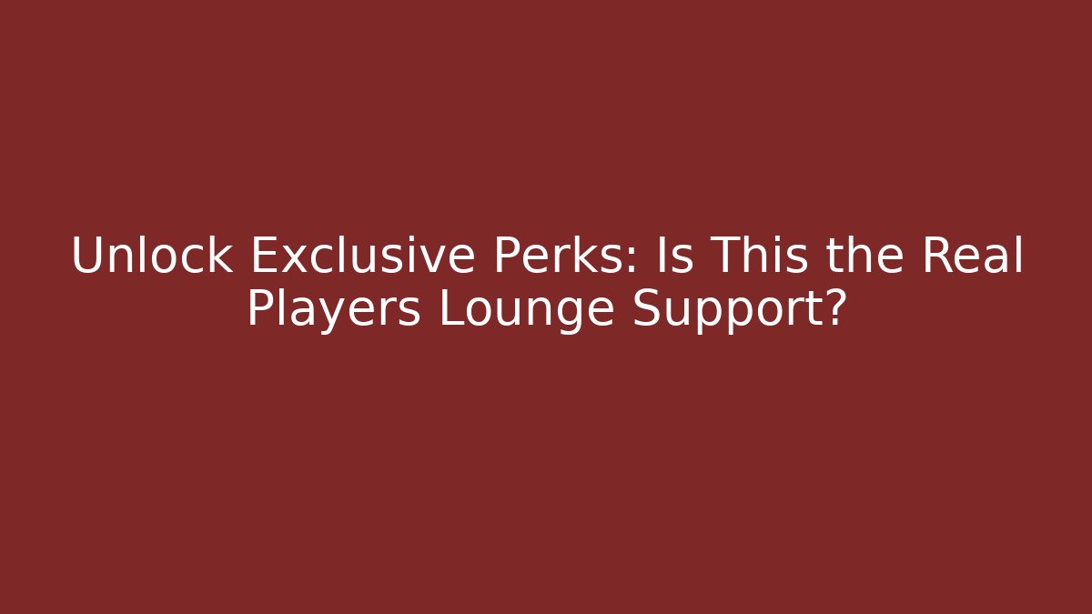 Unlock Exclusive Perks: Is This the Real Players Lounge Support?