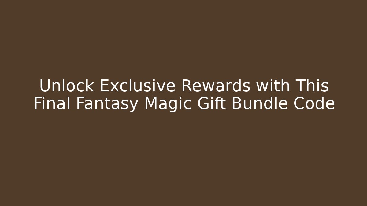 Unlock Exclusive Rewards with This Final Fantasy Magic Gift Bundle Code - Método de Aprovação