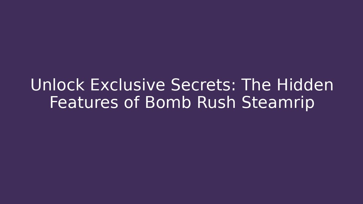 Unlock Exclusive Secrets: The Hidden Features of Bomb Rush Steamrip