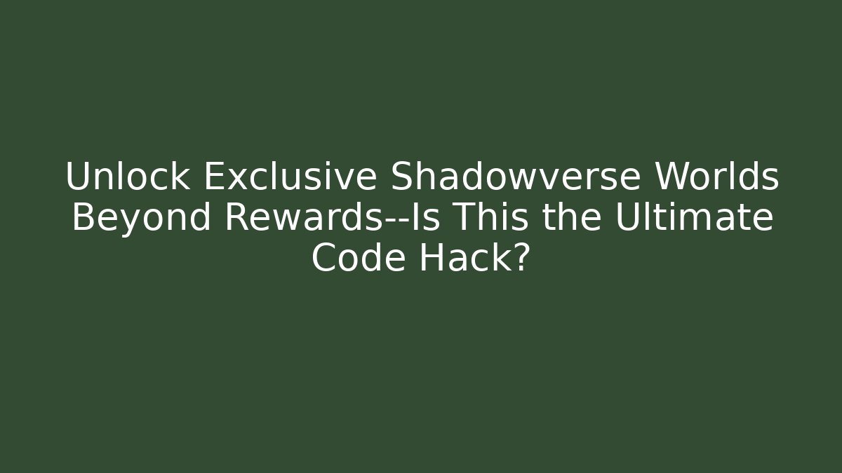 Unlock Exclusive Shadowverse Worlds Beyond Rewards—Is This the Ultimate Code Hack?