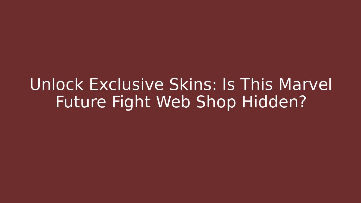 Unlock Exclusive Skins: Is This Marvel Future Fight Web Shop Hidden?