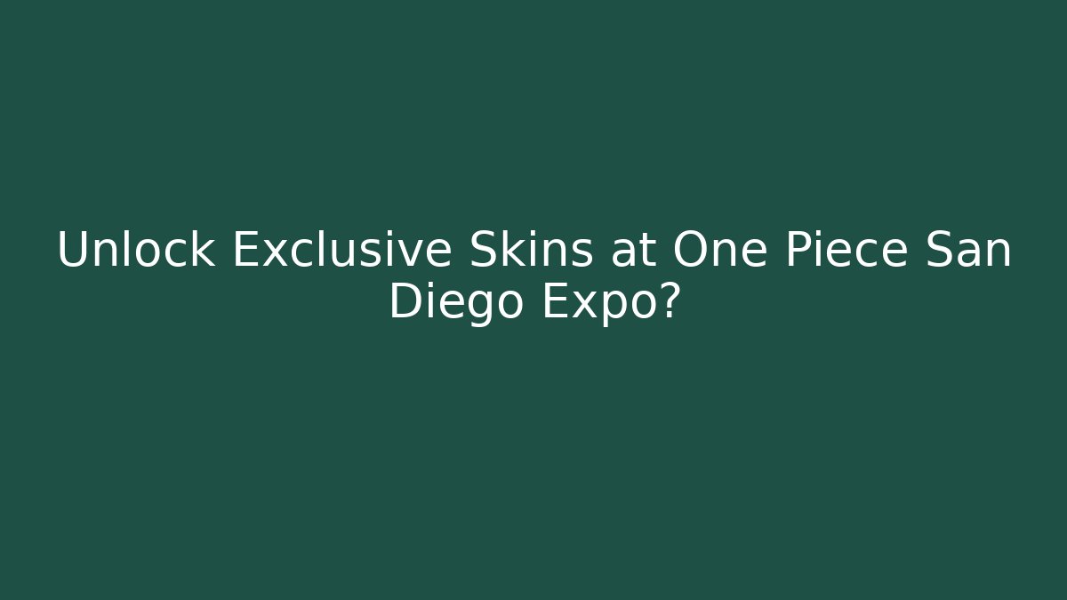 Unlock Exclusive Skins at One Piece San Diego Expo?