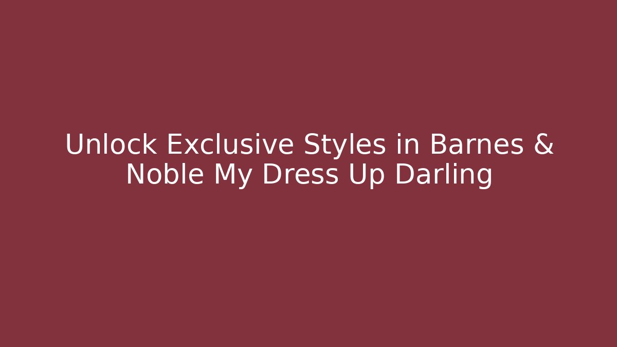 Unlock Exclusive Styles in Barnes & Noble My Dress Up Darling - Método de Aprovação