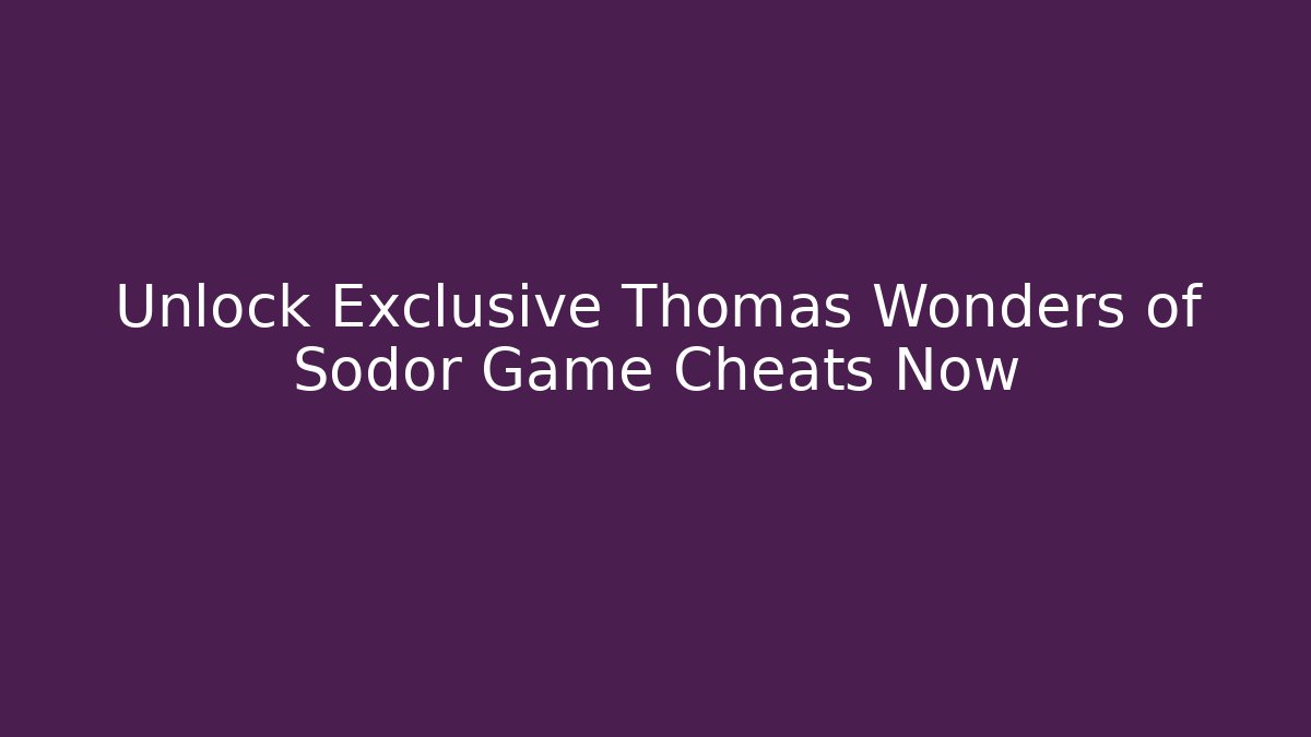 Unlock Exclusive Thomas Wonders of Sodor Game Cheats Now