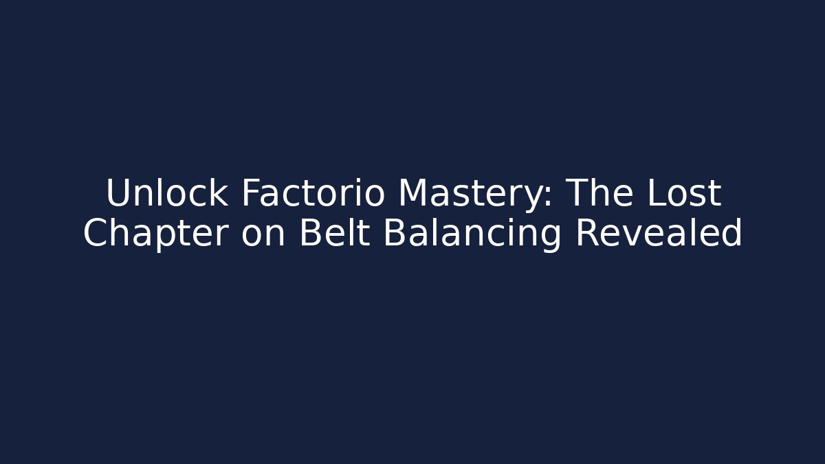 Unlock Factorio Mastery: The Lost Chapter on Belt Balancing Revealed