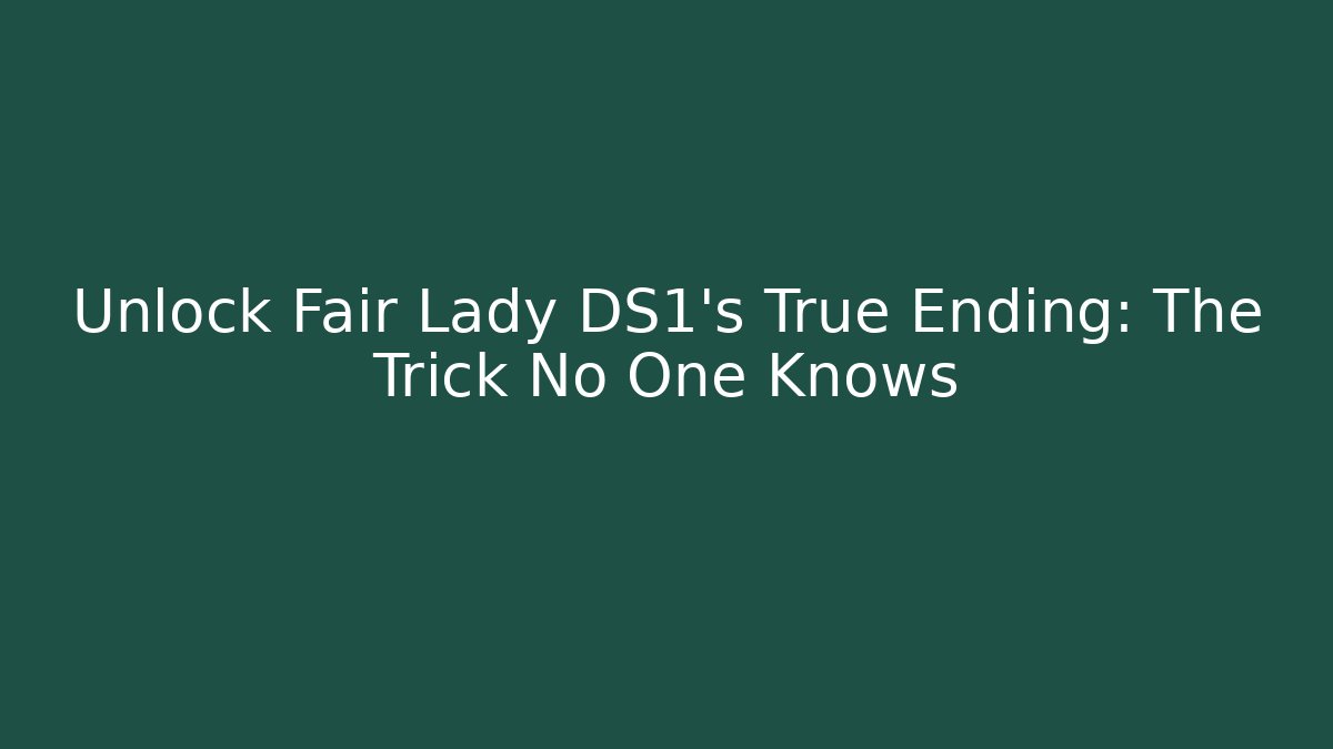 Unlock Fair Lady DS1's True Ending: The Trick No One Knows