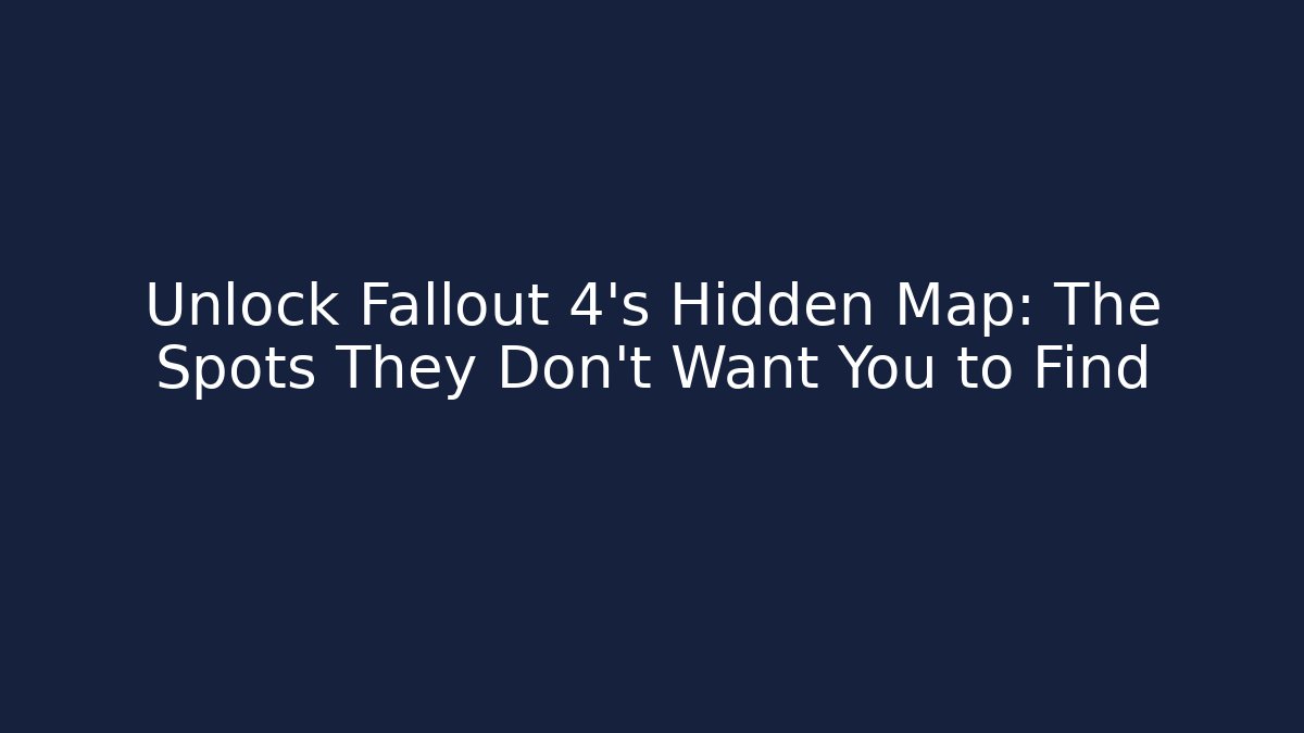 Unlock Fallout 4's Hidden Map: The Spots They Don't Want You to Find