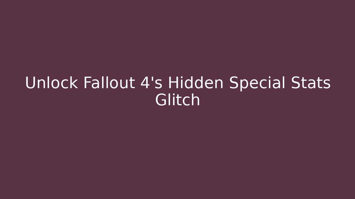 Unlock Fallout 4’s Hidden Special Stats Glitch