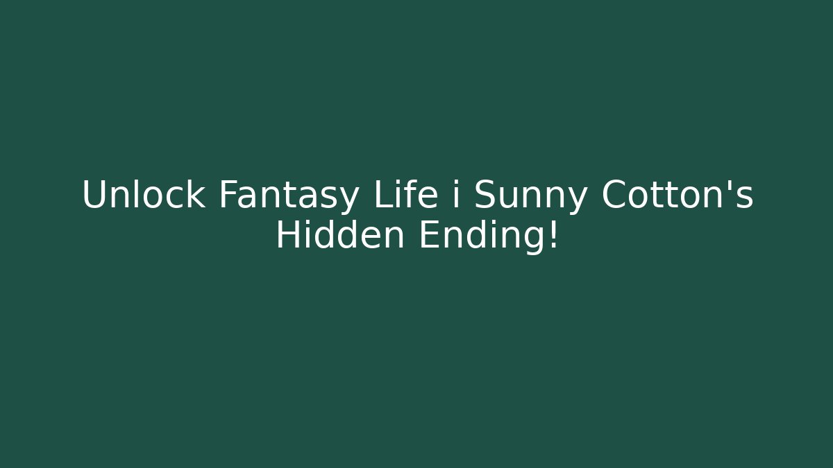 Unlock Fantasy Life i Sunny Cotton's Hidden Ending! - Método de Aprovação