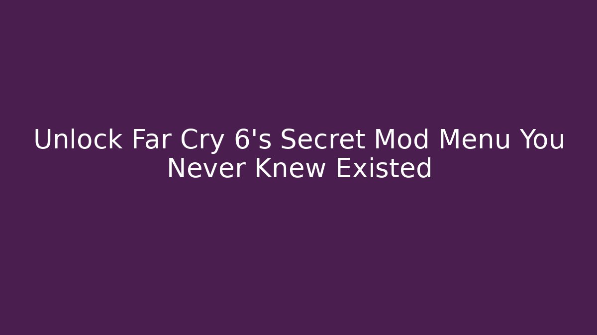 Unlock Far Cry 6's Secret Mod Menu You Never Knew Existed - Método de Aprovação