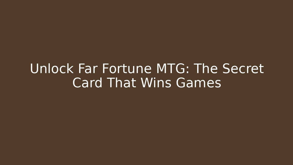 Unlock Far Fortune MTG: The Secret Card That Wins Games