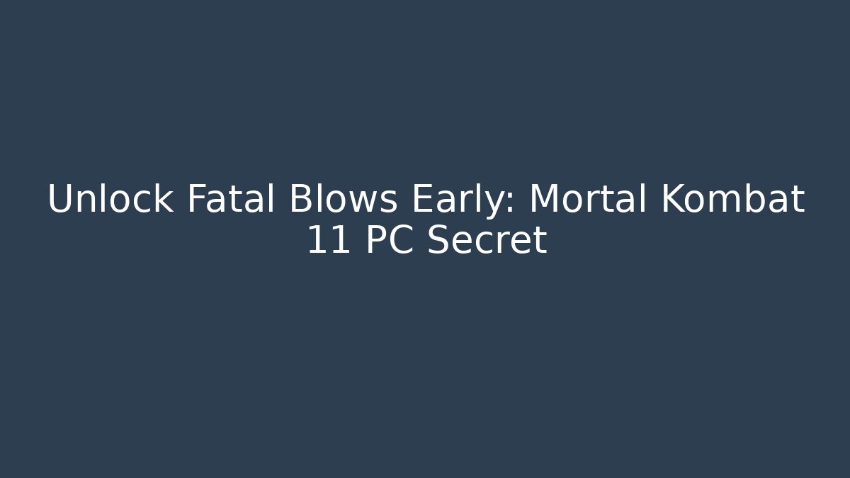 Unlock Fatal Blows Early: Mortal Kombat 11 PC Secret