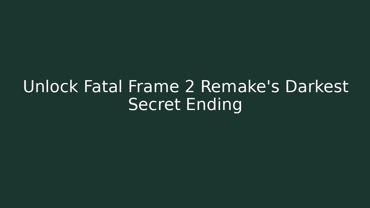 Unlock Fatal Frame 2 Remake's Darkest Secret Ending