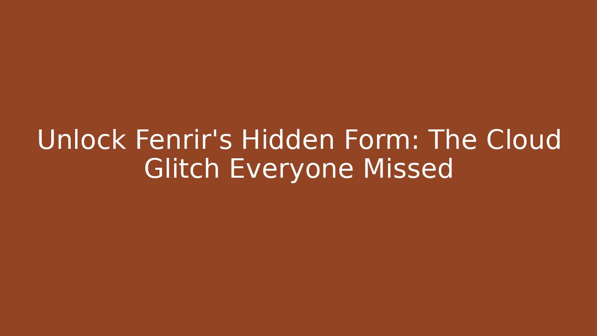 Unlock Fenrir's Hidden Form: The Cloud Glitch Everyone Missed
