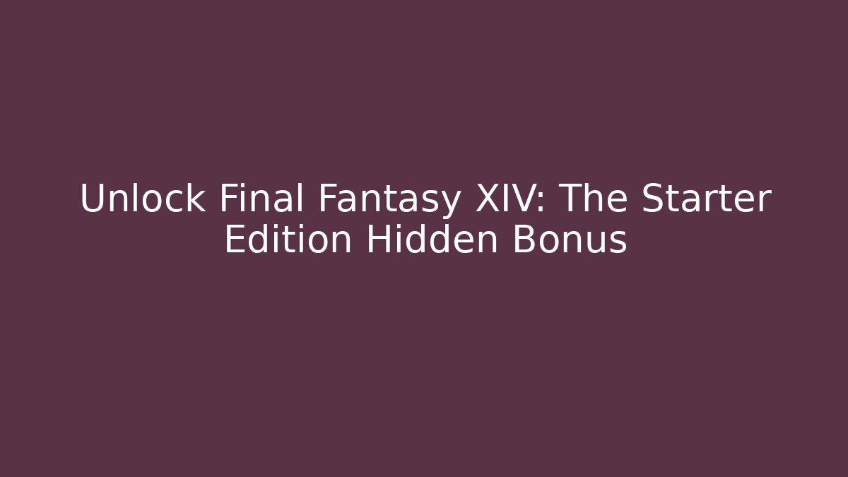 Unlock Final Fantasy XIV: The Starter Edition Hidden Bonus