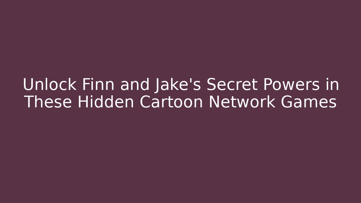 Unlock Finn and Jake’s Secret Powers in These Hidden Cartoon Network Games