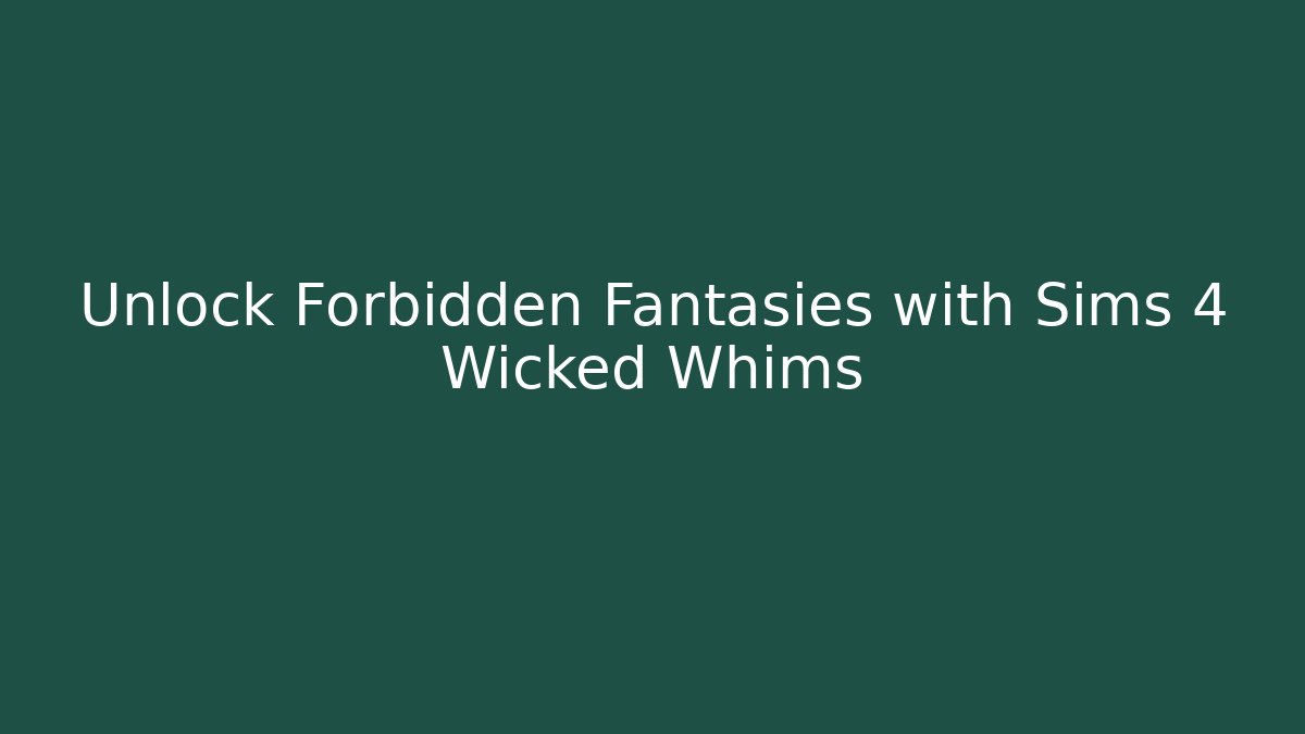 Unlock Forbidden Fantasies with Sims 4 Wicked Whims