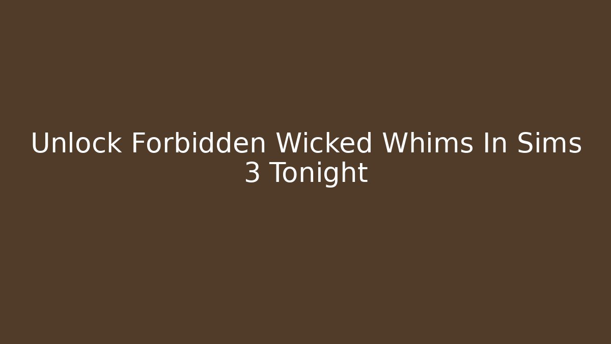 Unlock Forbidden Wicked Whims In Sims 3 Tonight