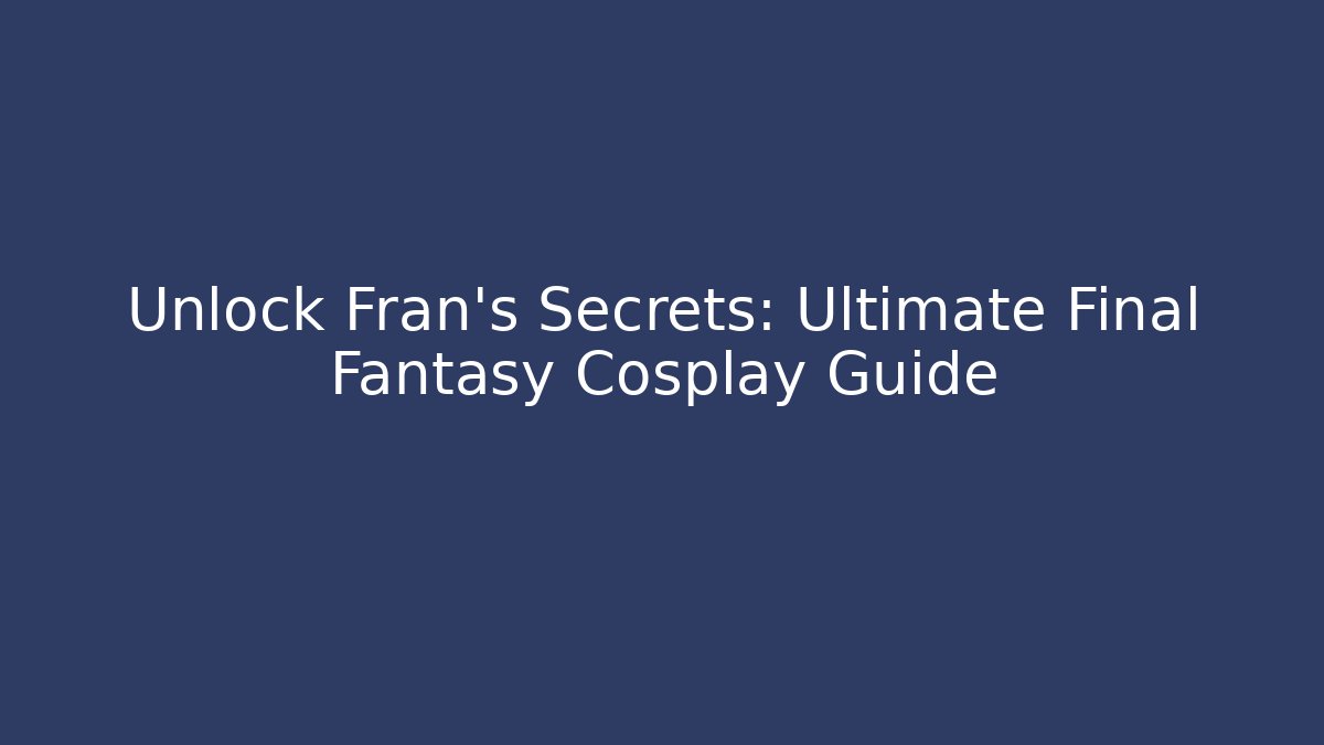 Unlock Fran's Secrets: Ultimate Final Fantasy Cosplay Guide