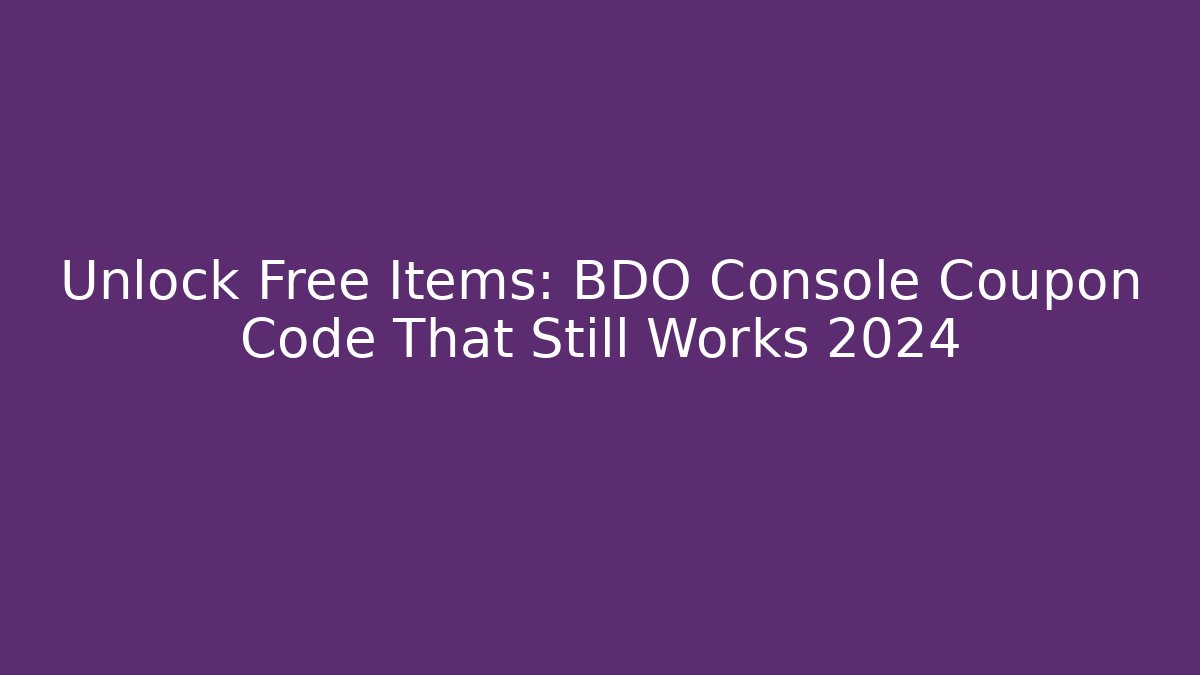 Unlock Free Items: BDO Console Coupon Code That Still Works 2024