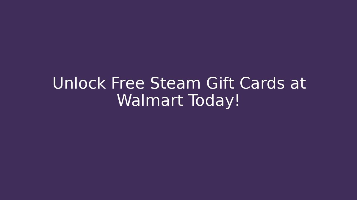 Unlock Free Steam Gift Cards at Walmart Today!