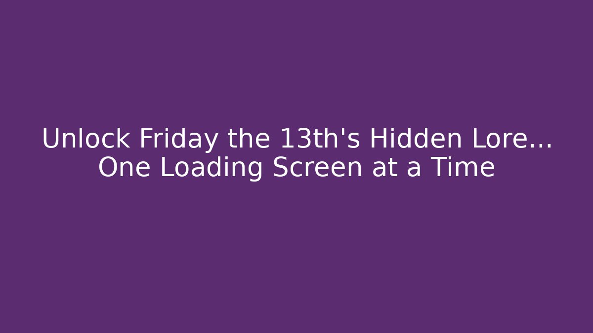Unlock Friday the 13th’s Hidden Lore… One Loading Screen at a Time