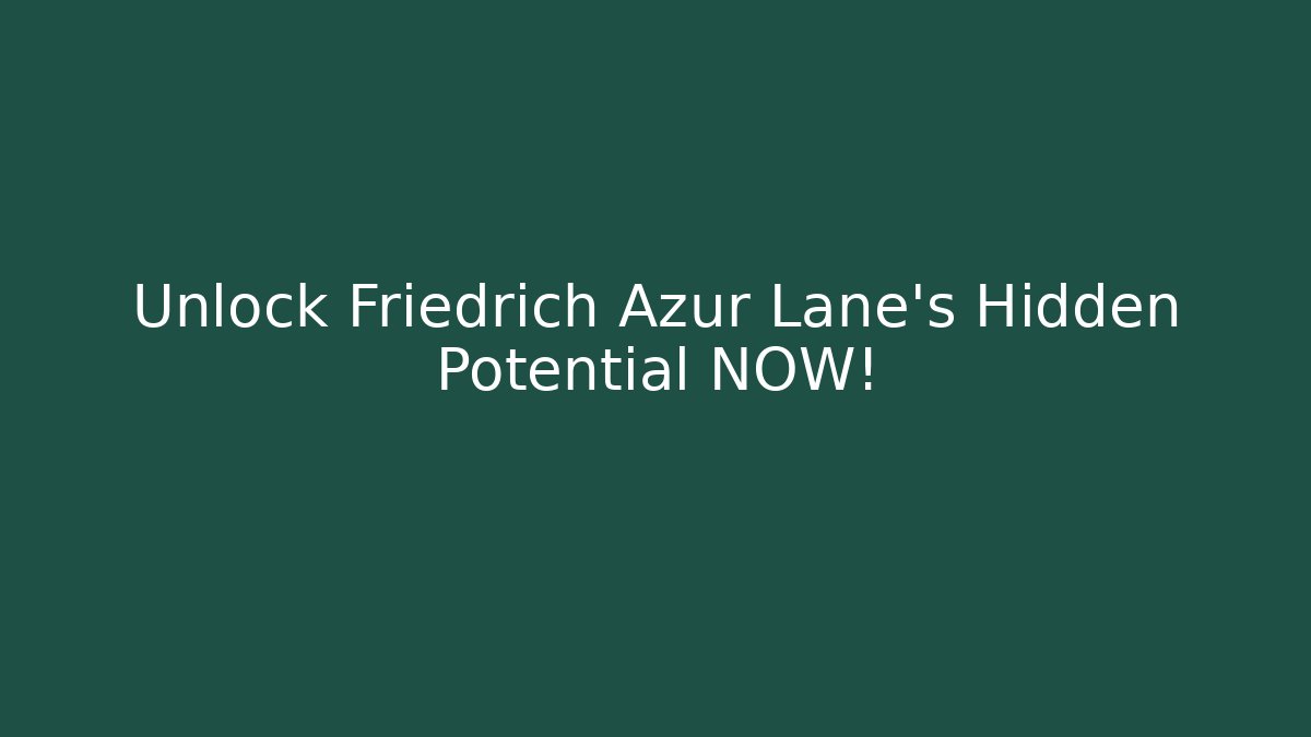 Unlock Friedrich Azur Lane's Hidden Potential NOW!