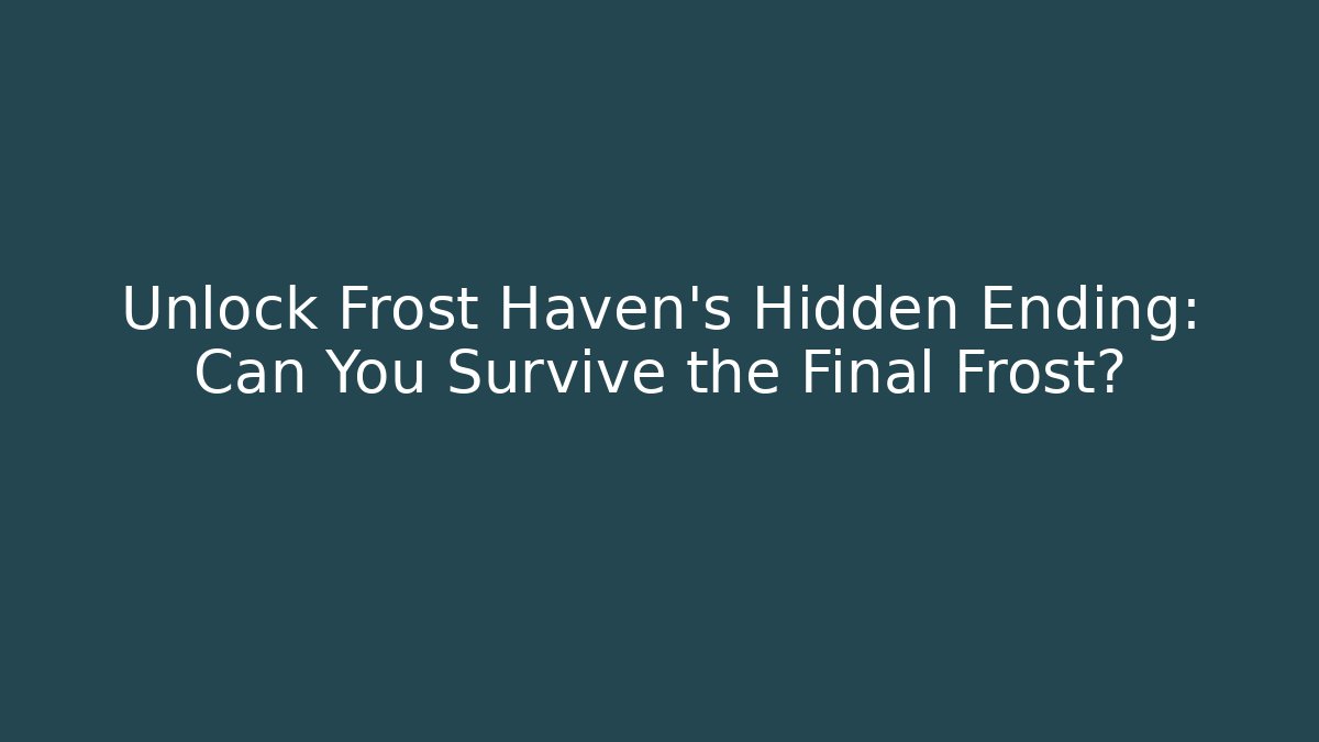 Unlock Frost Haven's Hidden Ending: Can You Survive the Final Frost?