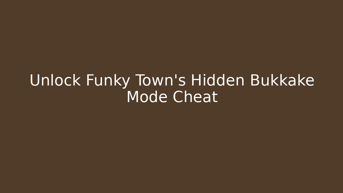 Unlock Funky Town's Hidden Bukkake Mode Cheat