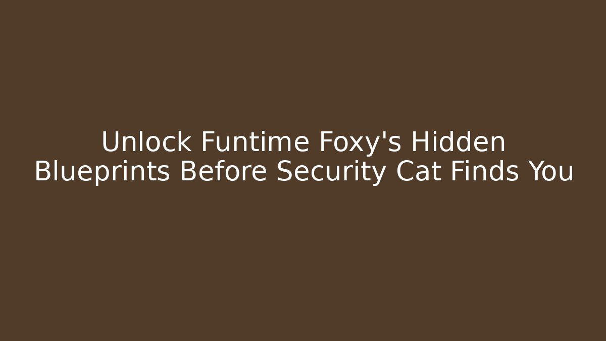 Unlock Funtime Foxy's Hidden Blueprints Before Security Cat Finds You - Método de Aprovação
