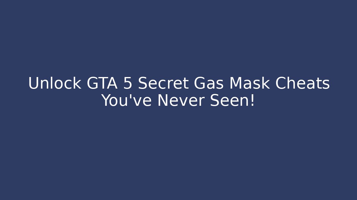 Unlock GTA 5 Secret Gas Mask Cheats You’ve Never Seen!