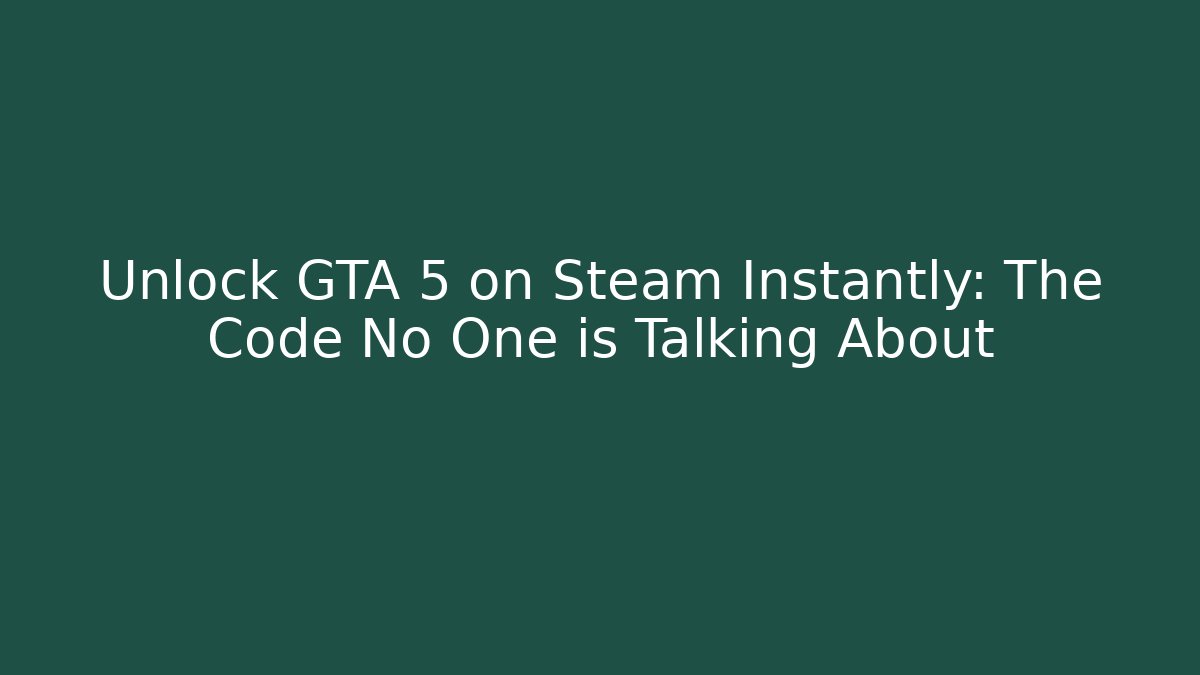 Unlock GTA 5 on Steam Instantly: The Code No One is Talking About