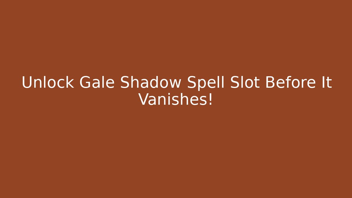 Unlock Gale Shadow Spell Slot Before It Vanishes!