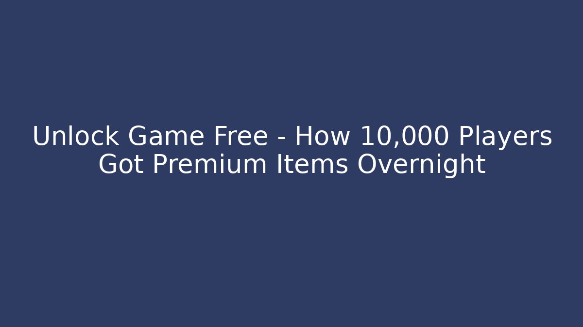 Unlock Game Free – How 10,000 Players Got Premium Items Overnight