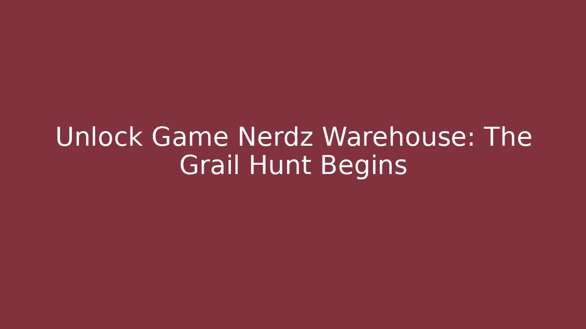 Unlock Game Nerdz Warehouse: The Grail Hunt Begins
