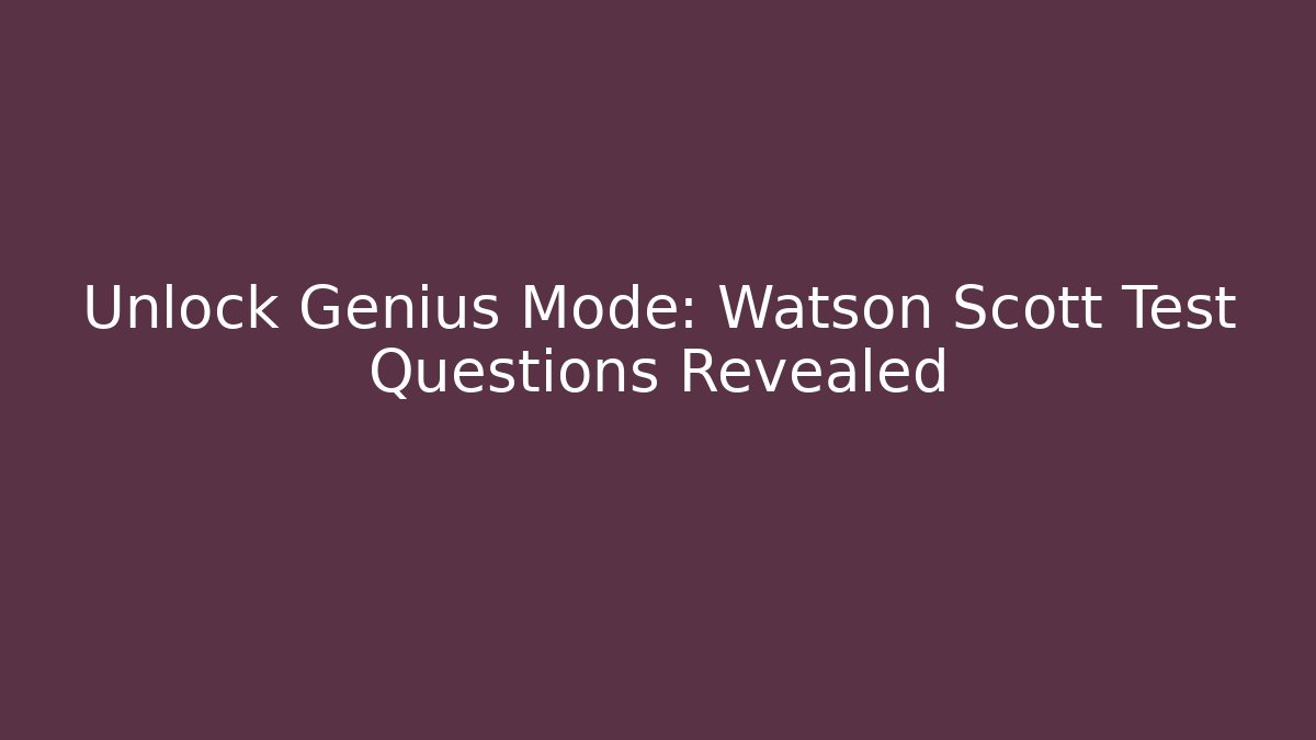 Unlock Genius Mode: Watson Scott Test Questions Revealed