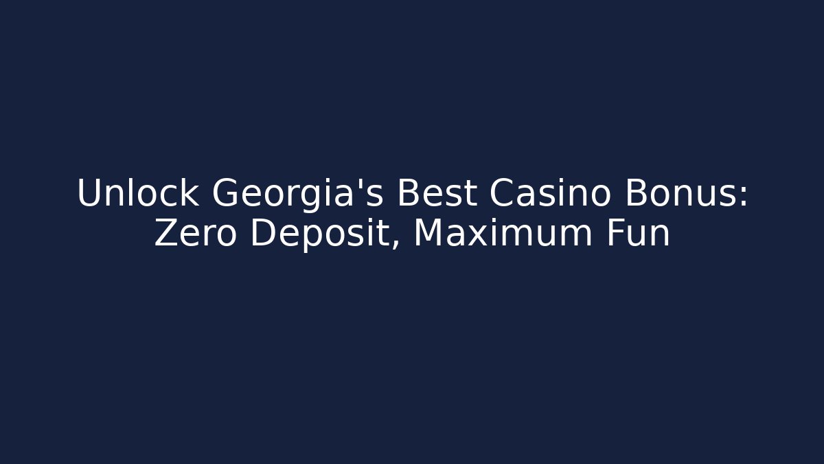 Unlock Georgia's Best Casino Bonus: Zero Deposit, Maximum Fun