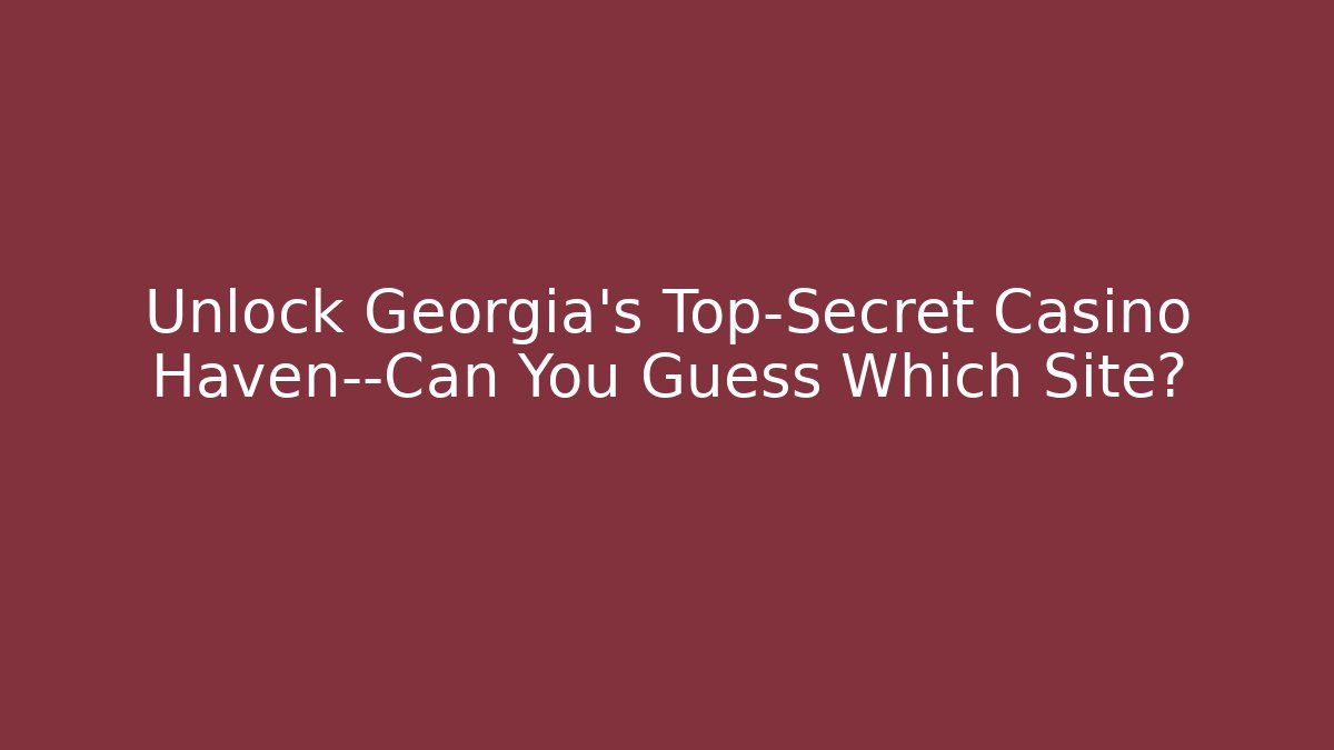 Unlock Georgia's Top-Secret Casino Haven—Can You Guess Which Site?