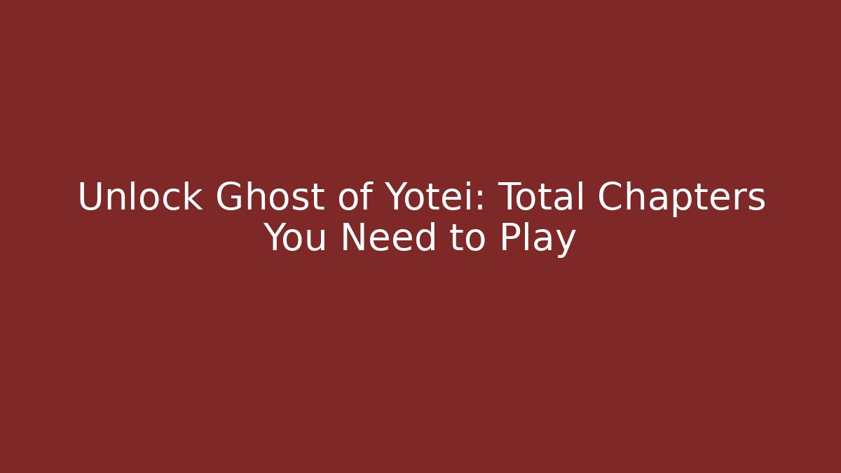 Unlock Ghost of Yotei: Total Chapters You Need to Play