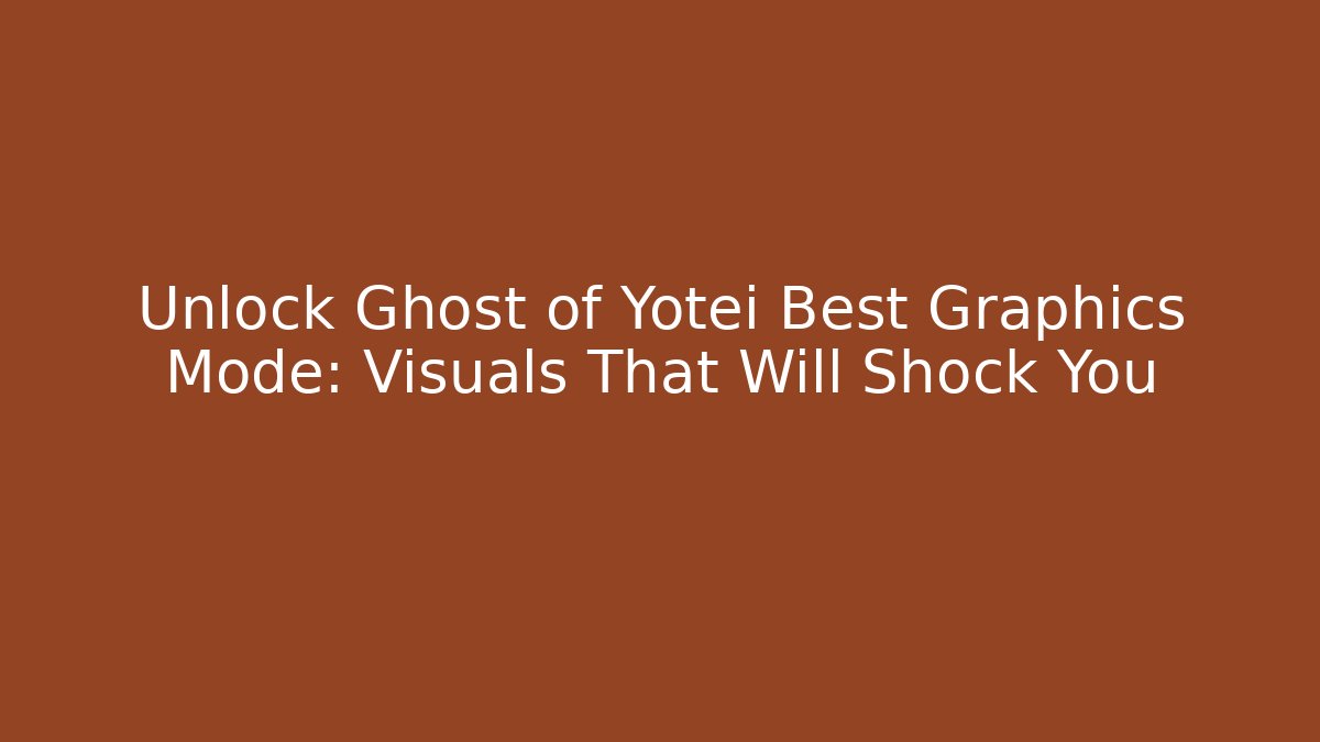 Unlock Ghost of Yotei Best Graphics Mode: Visuals That Will Shock You
