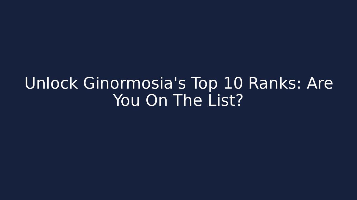 Unlock Ginormosia's Top 10 Ranks: Are You On The List?