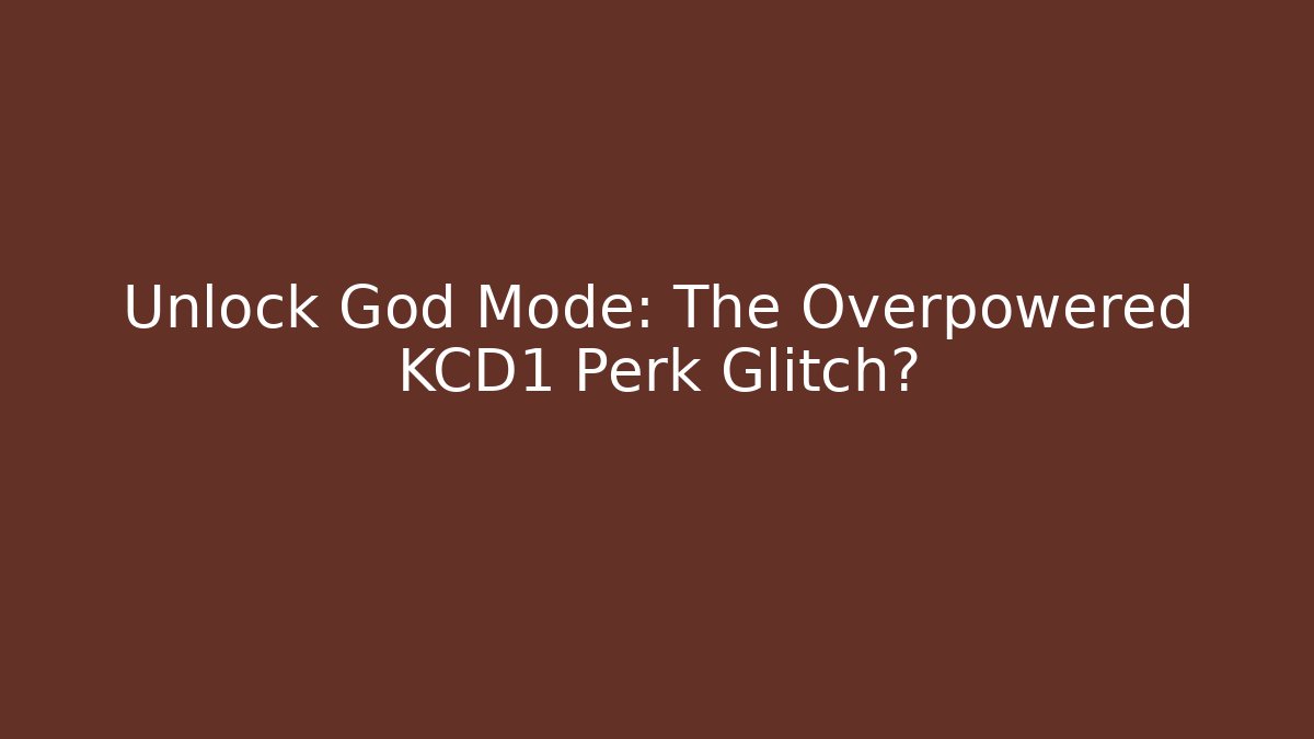 Unlock God Mode: The Overpowered KCD1 Perk Glitch?