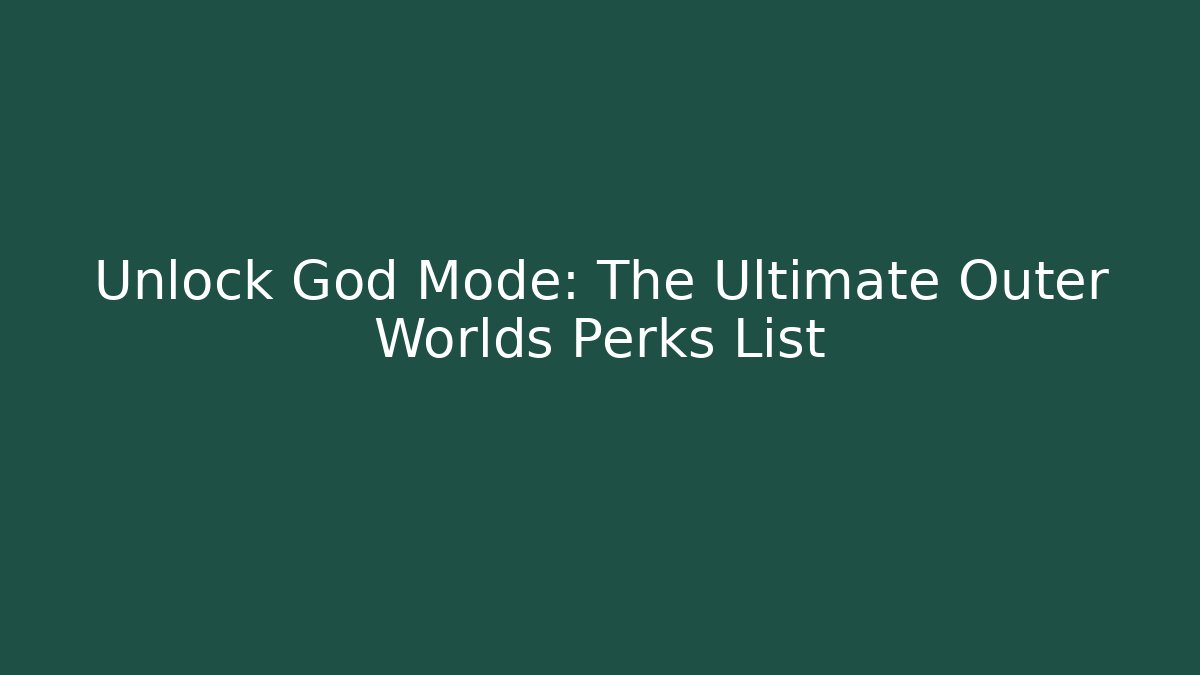 Unlock God Mode: The Ultimate Outer Worlds Perks List