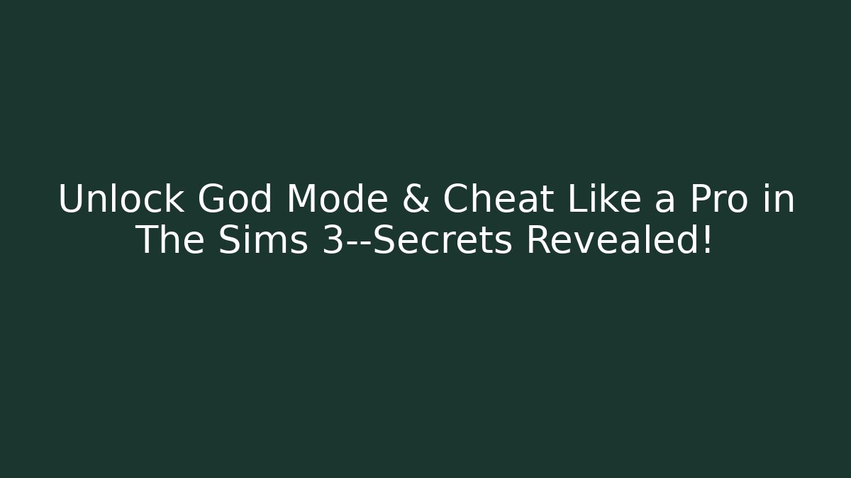 Unlock God Mode & Cheat Like a Pro in The Sims 3—Secrets Revealed!