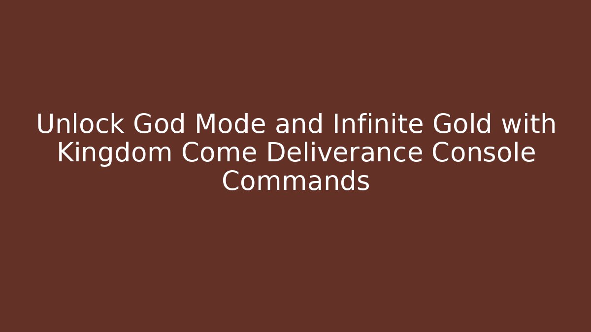 Unlock God Mode and Infinite Gold with Kingdom Come Deliverance Console Commands