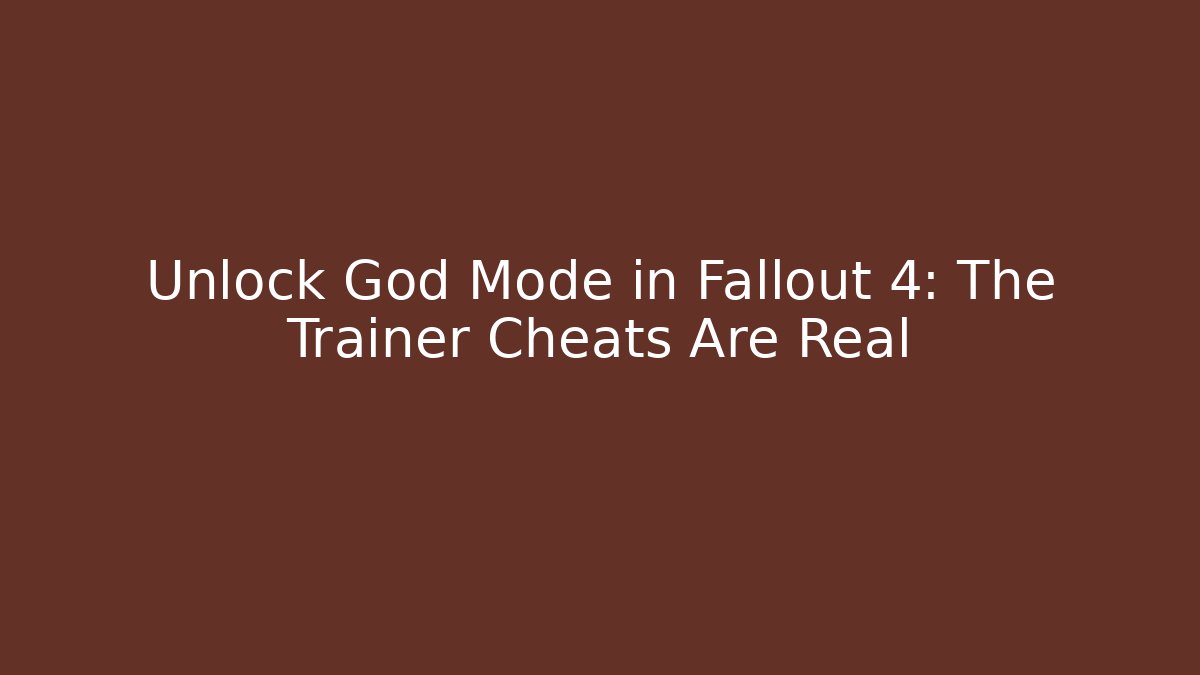 Unlock God Mode in Fallout 4: The Trainer Cheats Are Real