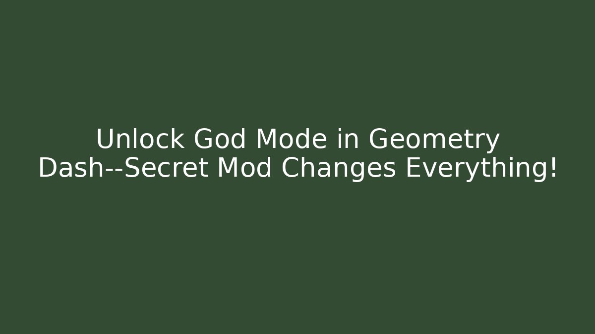 Unlock God Mode in Geometry Dash—Secret Mod Changes Everything!